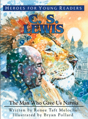 HEROES FOR YOUNG READERS C.S. Lewis: The Man Who Gave Us Narnia