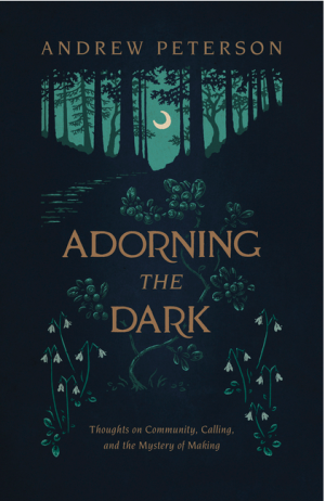 Adorning the Dark: Thoughts on Community, Calling, and the Mystery of Making