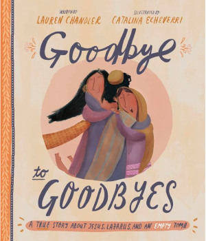 Goodbye to Goodbyes: A True Story About Jesus, Lazarus, and an Empty Tomb (Tales That Tell The Truth)