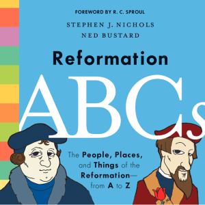 Reformation ABCs: The People, Places, and Things of the Reformation—from A to Z