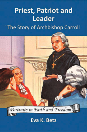 Priest, Patriot and Leader:  The Story of Archbishop Carroll