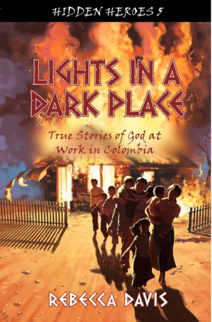 Lights in a Dark Place: True Stories of God at work in Colombia (Hidden Heroes)