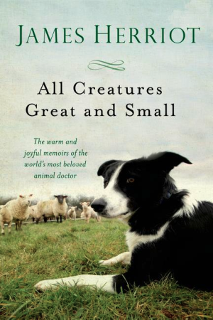 All Creatures Great and Small: The Warm and Joyful Memoirs of the World's Most Beloved Animal Doctor ( All Creatures Great and Small )