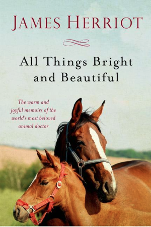 All Things Bright and Beautiful: The Warm and Joyful Memoirs of the World's Most Beloved Animal Doctor ( All Creatures Great and Small #2)
