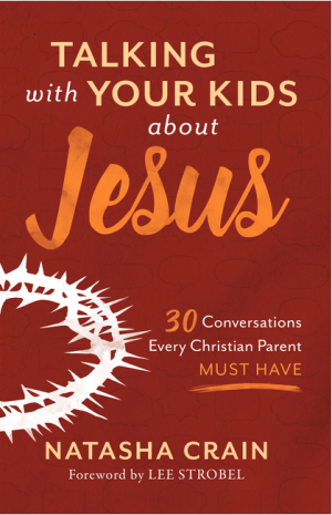 Talking with Your Kids about Jesus: 30 Conversations Every Christian Parent Must Have