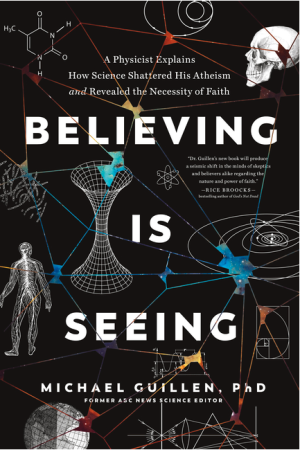 Believing Is Seeing: A Physicist Explains How Science Shattered His Atheism and Revealed the Necessity of Faith