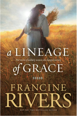 A Lineage of Grace: Five Stories of Unlikely Women Who Changed Eternity ( Lineage of Grace )