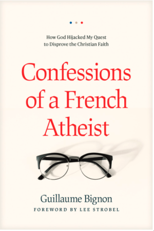 Confessions of a French Atheist: How God Hijacked My Quest to Disprove the Christian Faith