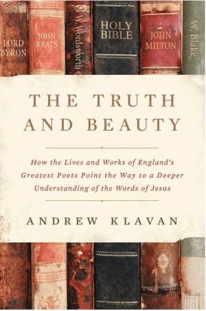 The Truth and Beauty: How the Lives and Works of England's Greatest Poets Point the Way to a Deeper Understanding of the Words of Jesus