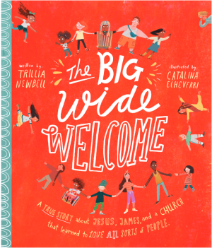 The Big Wide Welcome Storybook: A True Story about Jesus, James, and a Church That Learned to Love All Sorts of People (Tales That Tell the Truth)