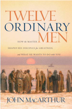 Twelve Ordinary Men: How the Master Shaped His Disciples for Greatness, and What He Wants to Do with You