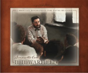 B. B. Warfield (Christian Biographies for Young Readers)