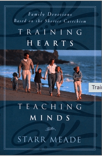 Training Hearts, Teaching Minds: Family Devotions Based on the Shorter Catechism