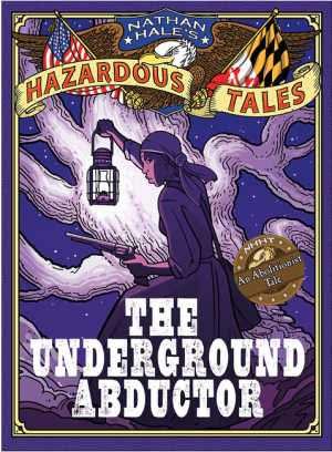The Underground Abductor: An Abolitionist Tale about Harriet Tubman (Nathan Hale's Hazardous Tales #5)