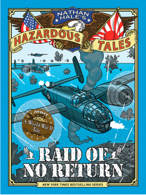 Raid of No Return (Nathan Hale's Hazardous Tales #7): A World War II Tale of the Doolittle Raid