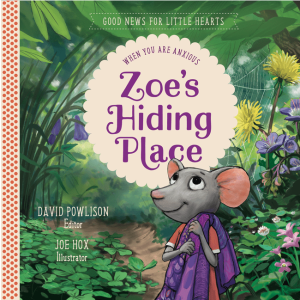 Zoe's Hiding Place: When You Are Anxious (Good News for Little Hearts Series)