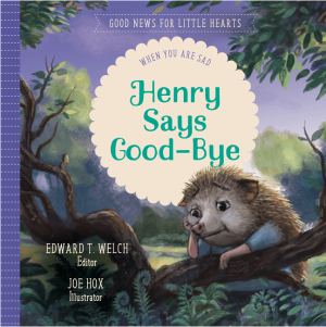 Henry Says Good-bye: When You Are Sad (Good News for Little Hearts)