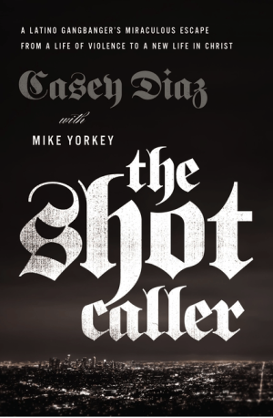 The Shot Caller: A Latino Gangbanger's Miraculous Escape from a Life of Violence to a New Life in Christ