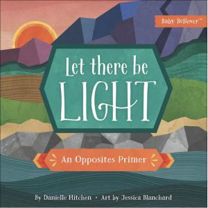 Let There Be Light: An Opposites Primer (Baby Believer)