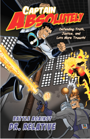 Captain Absolutely : Defending Truth, Justice, and Lots More Truuuth!