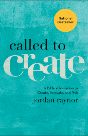Called to Create: A Biblical Invitation to Create, Innovate, and Risk