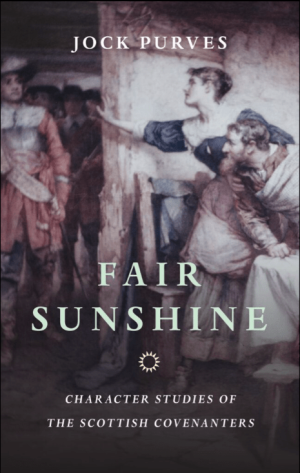 Fair Sunshine: Character Studies of the Scottish Covenanters