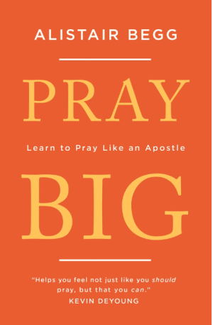 Pray Big : Learn to Pray Like an Apostle