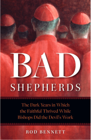 Bad Shepherds: The Dark Years in Which the Faithful Thrived While Bishops Did the Devil's Work