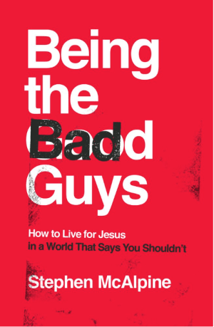Being the Bad Guys: How to Live for Jesus in a World That Says You Shouldn't (How to live confidently for Christ in a post-Christian culture.)