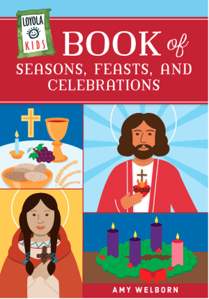 Loyola Kids Book of Seasons, Feasts, and Celebrations