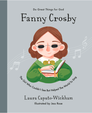 Fanny Crosby: The Girl Who Couldn't See But Helped the World to Sing (Do Great Things for God)