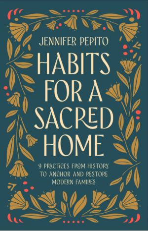 Habits for a Sacred Home : 9 Practices from History to Anchor and Restore Modern Families