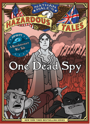 One Dead Spy (Nathan Hale's Hazardous Tales #1) : A Revolutionary War Tale