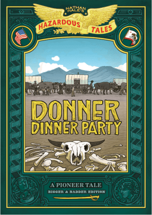 Donner Dinner Party: Bigger & Badder Edition (Nathan Hale’s Hazardous Tales #3) : A Pioneer Tale