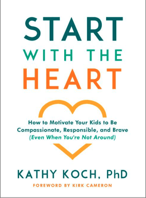 Start with the Heart: How to Motivate Your Kids to Be Compassionate, Responsible, and Brave (Even When You're Not Around)